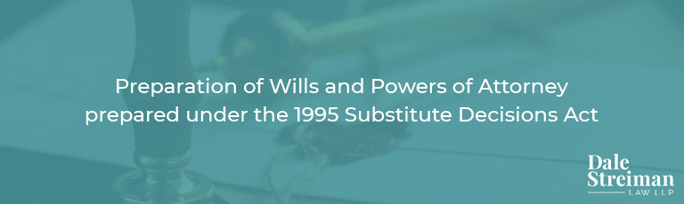 Preparation of Wills and Powers of Attorney prepared under the 1995 Substitute Decisions Act