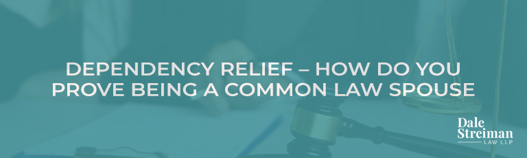 DEPENDENCY RELIEF – HOW DO YOU PROVE BEING A COMMON LAW SPOUSE