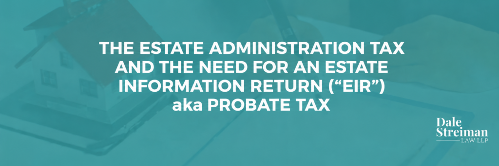 THE ESTATE ADMINISTRATION TAX AND THE NEED FOR AN ESTATE INFORMATION RETURN (“EIR”) aka PROBATE TAX